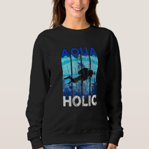 Aquaholic Diving Underwater Ocean Deep Scuba Diver Sweatshirt