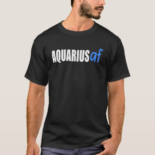 Aquarius Af Zodiac Birthday Astrology T-Shirt