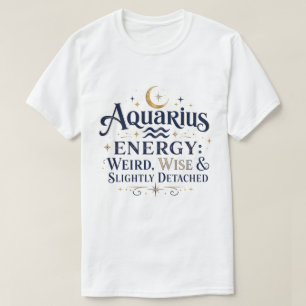 Aquarius Energy Weird Wise Zodiac T-Shirt