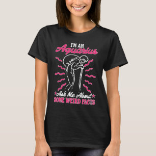 Aquarius Zodiac Ask Me About Some Weird Facts T-Shirt