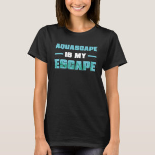 Aquascape Is My Escape Aquascaper Aquascaping Hobb T-Shirt