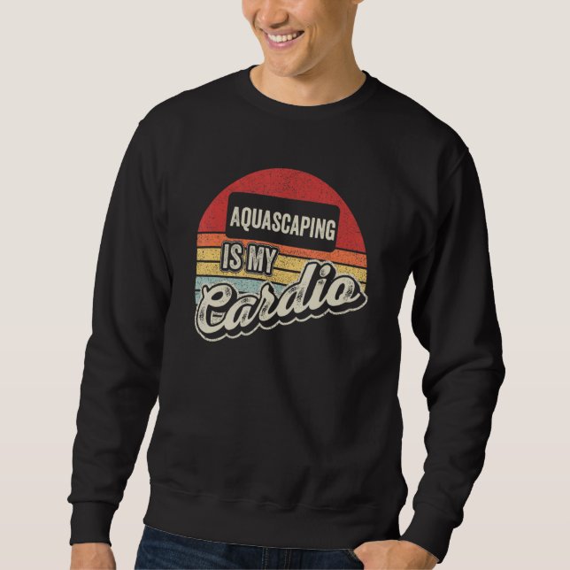 Aquascaping Is My Cardio Retro  Aquarium Fishkeepi Sweatshirt (Front)