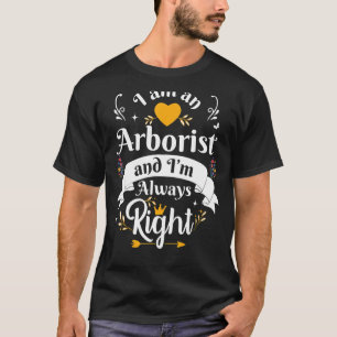 Arborist Always Right Women Arboriculturist Arbori T-Shirt