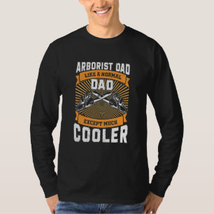 Arborist Dad Much Cooler Funny Tree Surgeon Forest T-Shirt