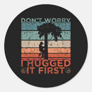 Arborist Design Don't Worry I Hugged It First Classic Round Sticker