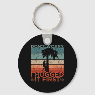 Arborist Design Don't Worry I Hugged It First Key Ring