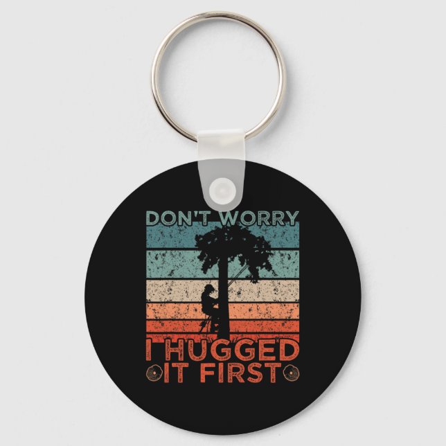 Arborist Design Don't Worry I Hugged It First  Key Ring (Front)