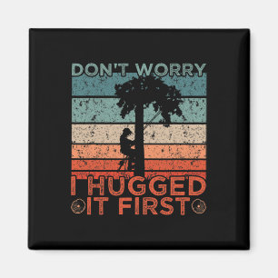 Arborist Design Don't Worry I Hugged It First Magnet