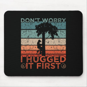 Arborist Design Don't Worry I Hugged It First Mouse Pad