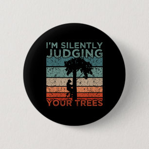 Arborist Design I'm Silently Judging Your Trees  6 Cm Round Badge