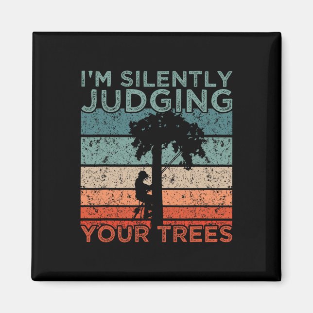Arborist Design I'm Silently Judging Your Trees  Magnet (Front)