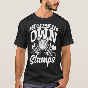 Arborist Forester Forestry Worker I Do All My Own T-Shirt