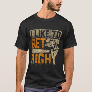 Arborist I Like To Get High Tree Surgeon Lumberjac T-Shirt