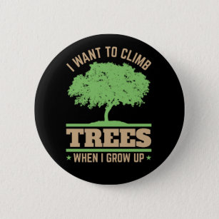Arborist I Want to Climb Trees When I Grow Up  6 Cm Round Badge
