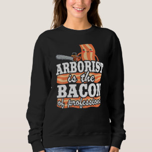 Arborist Is The Bacon Of Professions Logger Dad Tr Sweatshirt
