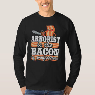 Arborist Is The Bacon Of Professions Logger Dad Tr T-Shirt