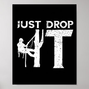 Arborist Just Drop It Tree Climbing Outdoorsman Lu Poster