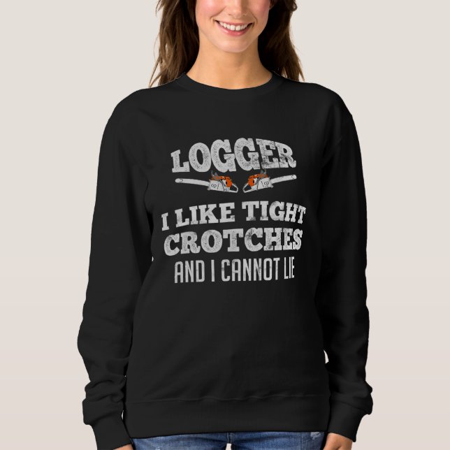 Arborist Logger I Like Tight Crotches And I Cannot Sweatshirt (Front)