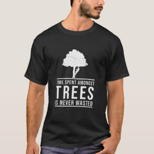 Arborist Time Spent Amongst Trees Funny Tree Surge T-Shirt