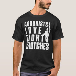 Arborists Love Tight Crotches Funny Tree Climber A T-Shirt