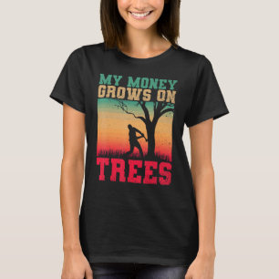 Arborists My Money Grows On Trees Tree Cutters Tre T-Shirt