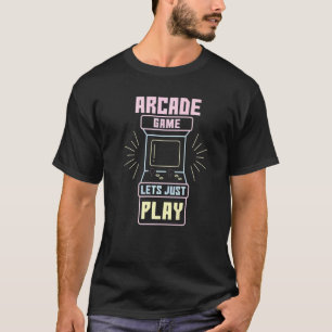 Arcade Game Lets Just Play Retro Video Games Gamin T-Shirt