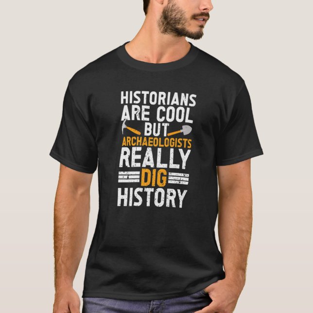 Archaeologist Archaeology  Ancient Digging Dig His T-Shirt (Front)
