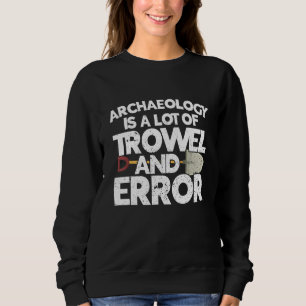 Archaeologist Archaeology Ancient Digging History Sweatshirt