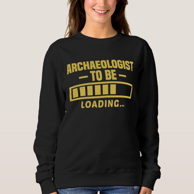 Archaeologist To Be Funny Student Archaeology Sweatshirt (Front)