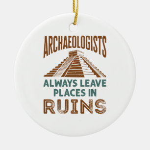 Archaeologists Always Leave Places in Ruins Ceramic Ornament
