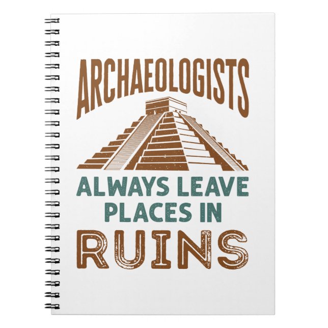 Archaeologists Always Leave Places in Ruins Notebook (Front)