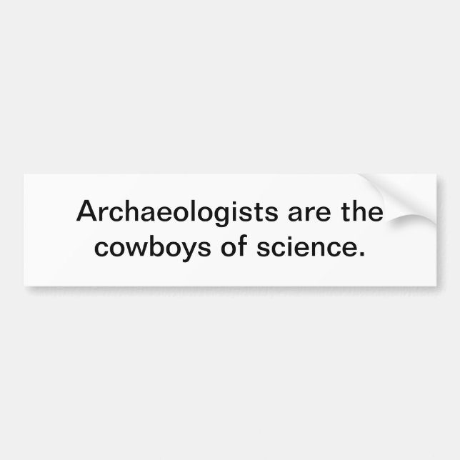 Archaeologists bumper sticker (Front)