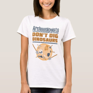 Archaeologists Don't Dig Dinosaurs Archaeology T-Shirt