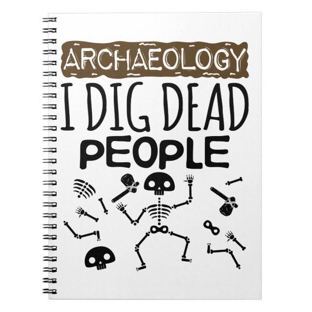 Archaeology I Dig Dead People Archaeologist Notebook (Front)