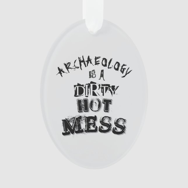 Archaeology is a Dirty Hot Mess Pun Ornament (Front)