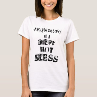 "Archaeology is a dirty hot mess" T-Shirt