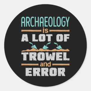 Archaeology Is a Lot of Trowel and Error Funny Classic Round Sticker