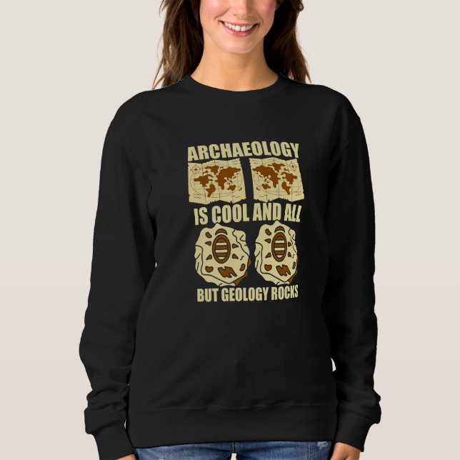 Archaeology Is Cool And All But Geology Rocks Arch Sweatshirt (Front)