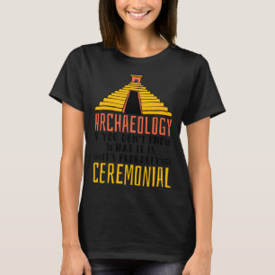 Archaeology It S Probably Ceremonial Archaelogist T-Shirt