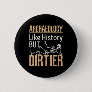Archaeology Like History But Dirtier  6 Cm Round Badge