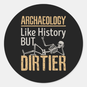 Archaeology Like History But Dirtier  Classic Round Sticker