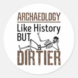Archaeology Like History But Dirtier Classic Round Sticker