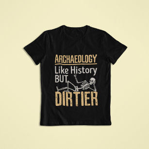 Archaeology Like History But Dirtier  T-Shirt