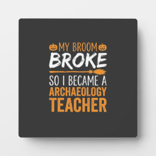 Archaeology Teacher Halloween Broom Broke Plaque