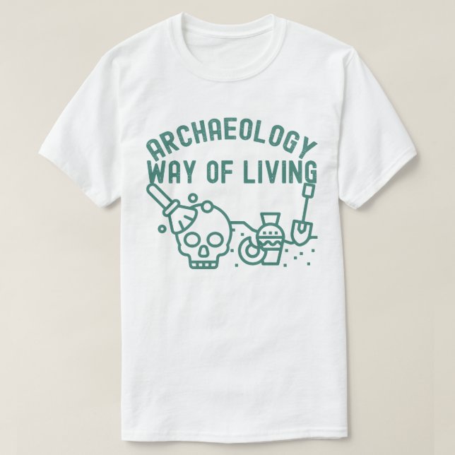Archaeology - Way of Living,  Archaeology Saying T-Shirt (Design Front)