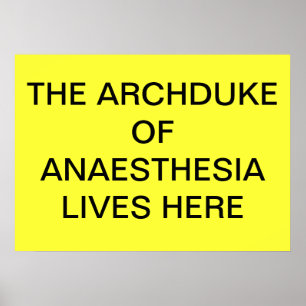 ARCHDUKE OF ANAESTHESIA LIVES HERE POSTER