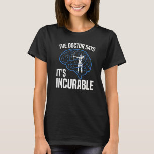 Archer Bow Shooting The Doctor Says It Is Incurabl T-Shirt