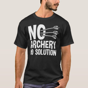 Archer Outfit Archery Quote Bow Arrow Game Arching T-Shirt