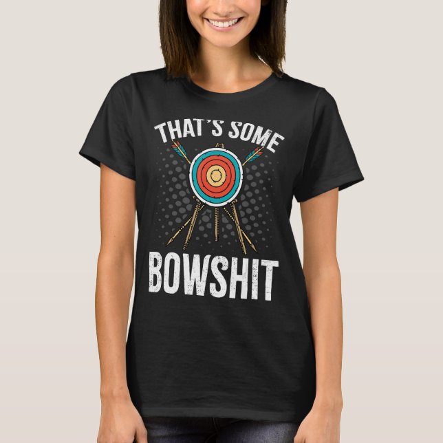 Archery  Archer That's Some Bowshit   Arrow Bow T-Shirt (Front)
