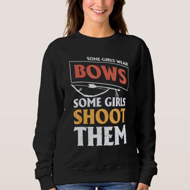 Archery Archers  Some Girls Wear Bows Some Girls S Sweatshirt (Front)